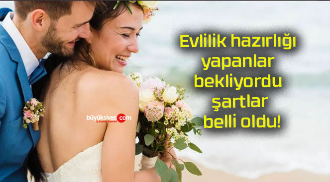 Evlilik hazırlığı yapanlar bekliyordu şartlar belli oldu!