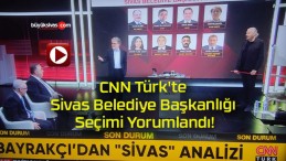 CNN Türk’te Sivas Belediye Başkanlığı Seçimi Yorumlandı!