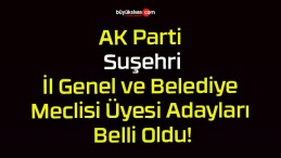 AK Parti Suşehri İl Genel ve Belediye Meclisi Üyesi Adayları Belli Oldu!