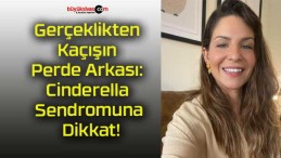 Gerçeklikten Kaçışın Perde Arkası: Cinderella Sendromuna Dikkat!