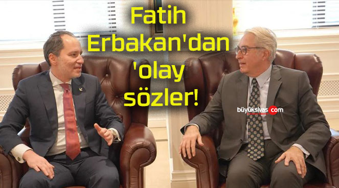 Fatih Erbakan’dan ‘olay sözler!