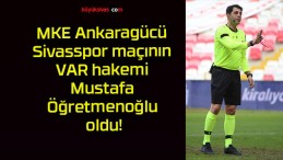 MKE Ankaragücü – Sivasspor maçının VAR hakemi Mustafa Öğretmenoğlu oldu!