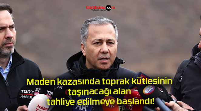 Maden kazasında toprak kütlesinin taşınacağı alan tahliye edilmeye başlandı!