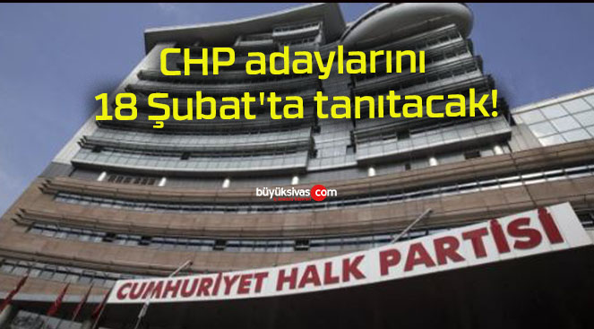 CHP adaylarını 18 Şubat’ta tanıtacak!