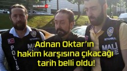 Adnan Oktar’ın hakim karşısına çıkacağı tarih belli oldu!