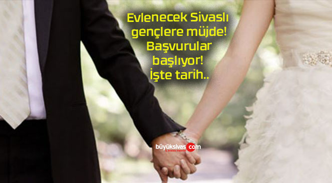 Evlenecek Sivaslı gençlere müjde! Başvurular başlıyor! İşte tarih..