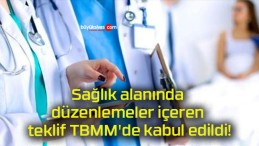 Sağlık alanında düzenlemeler içeren teklif TBMM’de kabul edildi!