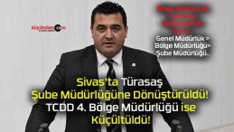 Sivas’ta Türasaş Şube Müdürlüğüne Dönüştürüldü! TCDD 4. Bölge Müdürlüğü ise Küçültüldü!