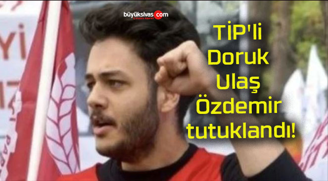 TİP’li Doruk Ulaş Özdemir tutuklandı!