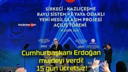 Cumhurbaşkanı Erdoğan müjdeyi verdi! 15 gün ücretsiz!