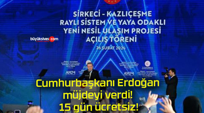 Cumhurbaşkanı Erdoğan müjdeyi verdi! 15 gün ücretsiz!