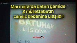 Marmara’da batan gemide 2 mürettebatın cansız bedenine ulaşıldı!