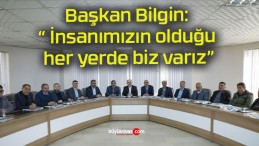 Başkan Bilgin: “ İnsanımızın olduğu her yerde biz varız”