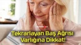 Tekrarlayan Baş Ağrısı Varlığına Dikkat!