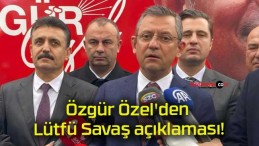 Özgür Özel’den Lütfü Savaş açıklaması!