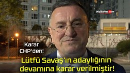 Lütfü Savaş’ın adaylığının devamına karar verilmiştir!