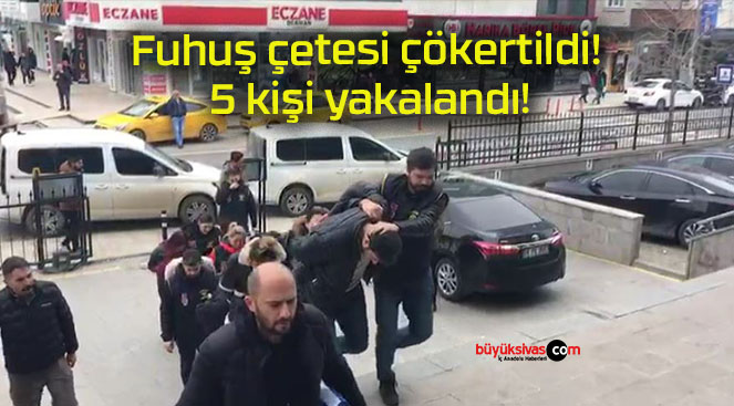 Fuhuş çetesi çökertildi! 5 kişi yakalandı!