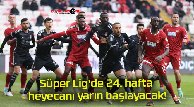 Süper Lig’de 24. hafta heyecanı yarın başlayacak!