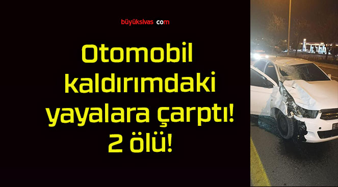 Otomobil kaldırımdaki yayalara çarptı! 2 ölü!