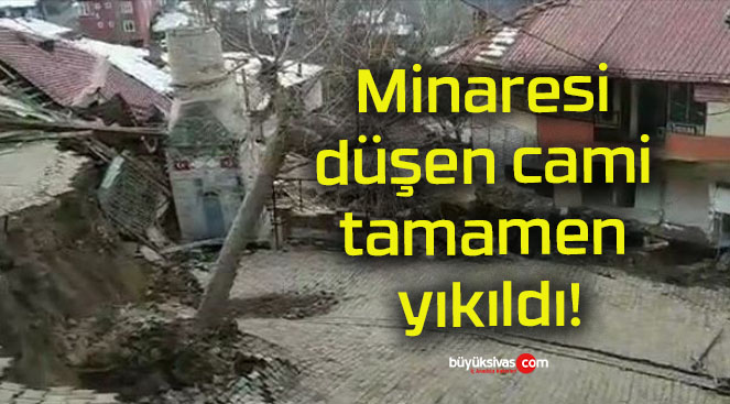 Minaresi düşen cami tamamen yıkıldı!