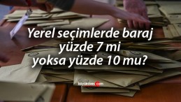 Yerel seçimlerde baraj yüzde 7 mi yoksa yüzde 10 mu?