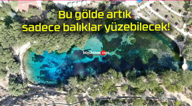 Bu gölde artık sadece balıklar yüzebilecek!