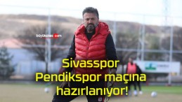 Sivasspor Pendikspor maçına hazırlanıyor!