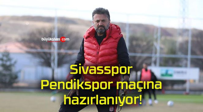Sivasspor Pendikspor maçına hazırlanıyor!