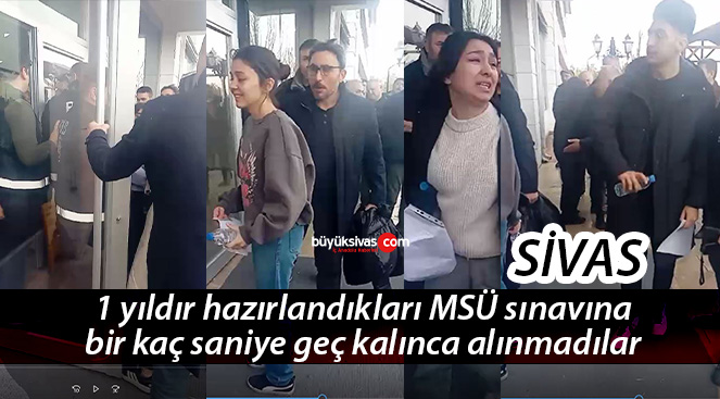 Sivas’ta sınava geç kalan öğrenciler sınava alınmadı! Tartışma çıktı