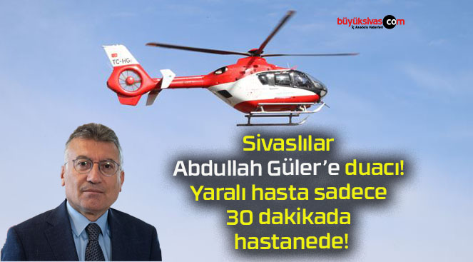 Sivaslılar Abdullah Güler’e duacı! Yaralı hasta sadece 30 dakikada hastanede!