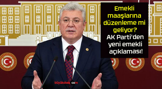 Emekli maaşlarına düzenleme mi geliyor? AK Parti’den yeni emekli açıklaması!