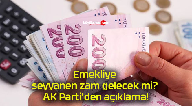 Emekliye seyyanen zam gelecek mi? AK Parti’den açıklama!