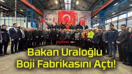 Bakan Uraloğlu Boji Fabrikasını Açtı!