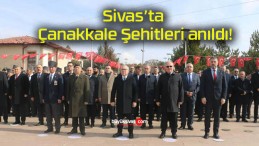 Sivas’ta Çanakkale Şehitleri anıldı!