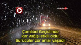 Çamlıbel Geçidi’nde kar yağışı etkili oldu! Sürücüler zor anlar yaşadı!