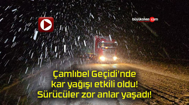 Çamlıbel Geçidi’nde kar yağışı etkili oldu! Sürücüler zor anlar yaşadı!