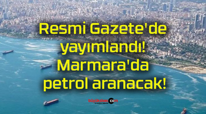 Resmi Gazete’de yayımlandı! Marmara’da petrol aranacak!