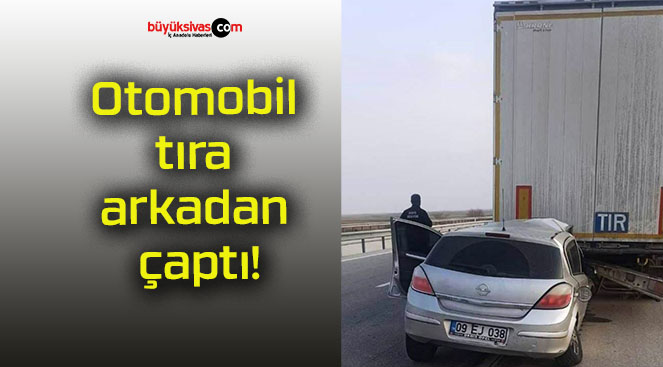 Otomobil tıra arkadan çaptı!