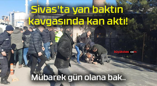 Sivas’ta yan baktın kavgasında kan aktı!