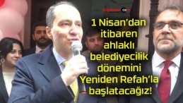 1 Nisan’dan itibaren ahlaklı belediyecilik dönemini Yeniden Refah’la başlatacağız!