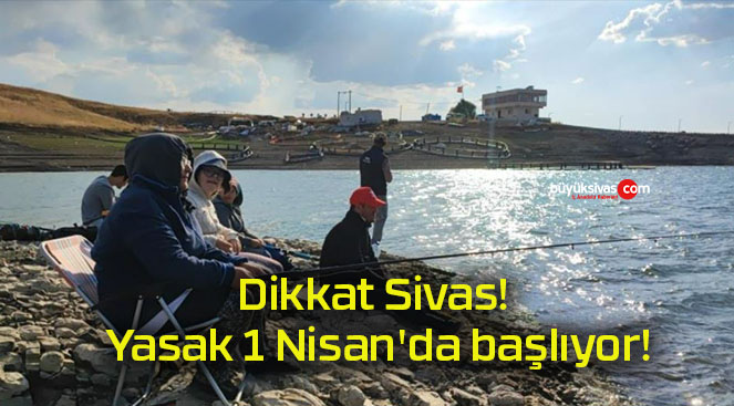 Dikkat Sivas! Yasak 1 Nisan’da başlıyor!