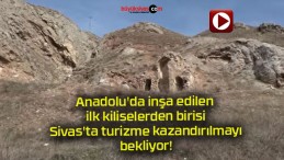 Anadolu’da inşa edilen ilk kiliselerden birisi Sivas’ta turizme kazandırılmayı bekliyor!