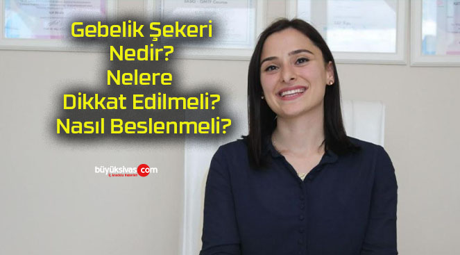 Gebelik Şekeri Nedir? Nelere Dikkat Edilmeli? Nasıl Beslenmeli?