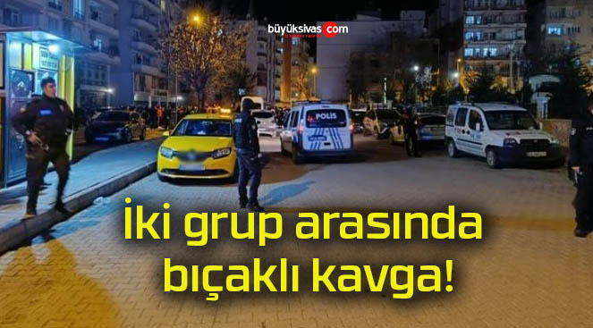 İki grup arasında bıçaklı kavga!