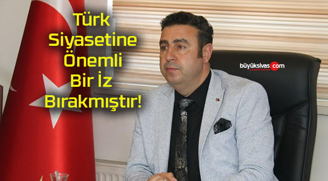 Türk Siyasetine Önemli Bir İz Bırakmıştır!