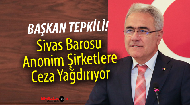 Sivas Barosu, Anonim Şirketlere Ceza Yağdırıyor