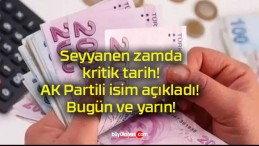 Seyyanen zamda kritik tarih! AK Partili isim açıkladı! Bugün ve yarın!