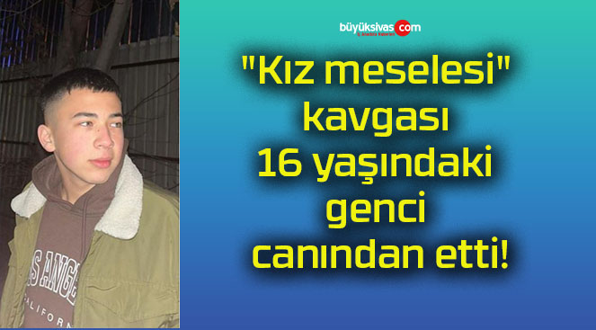 “Kız meselesi” kavgası 16 yaşındaki genci canından etti!