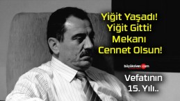 Yiğit Yaşadı! Yiğit Gitti! Mekanı Cennet Olsun!