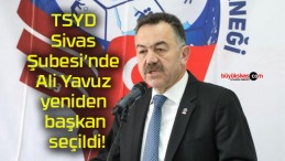 TSYD Sivas Şubesi’nde Ali Yavuz yeniden başkan seçildi!